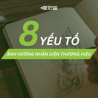 8 Yếu tố ảnh hưởng nhận diện thương hiệu – Brandall Agency
