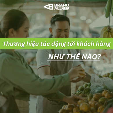 Thương hiệu tác động đến khách hàng như thế nào?